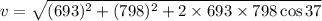 v=\sqrt{(693)^2+(798)^2+2\times693\times798\cos37}