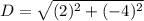 D = \sqrt{(2)^2 + (-4)^2}