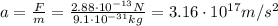a = \frac{F}{m} = \frac{2.88 \cdot 10^{-13} N}{9.1 \cdot 10^{-31} kg} = 3.16 \cdot 10^{17} m/s^{2}