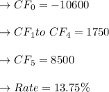 \to CF_0 = -10600\\\\\to CF_1 to\  CF_4 = 1750\\\\\to CF_5 = 8500\\\\\to Rate =13.75 \%\\\\