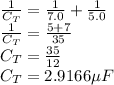 \frac{1}{C_T} = \frac{1}{7.0} +\frac{1}{5.0}\\ \frac{1}{C_T} = \frac{5+7}{35} \\C_T = \frac{35}{12}\\ C_T = 2.9166\mu F