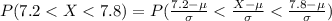 P(7.2 < X  < 7.8 ) = P(\frac{ 7.2 - \mu }{\sigma } <  \frac{X - \mu }{ \sigma }