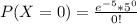P( X = 0 ) =  \frac{e^{-5} *  5^0 }{0!}