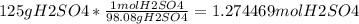 125g H2SO4 * \frac{1molH2SO4}{98.08gH2SO4} = 1.274469molH2SO4