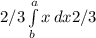 2/3\int\limits^a_b {x} \, dx 2/3
