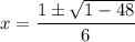 x = \dfrac{1 \pm \sqrt{1 - 48}}{6}