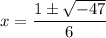 x = \dfrac{1 \pm \sqrt{-47}}{6}