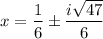 x = \dfrac{1}{6} \pm \dfrac{i\sqrt{47}}{6}