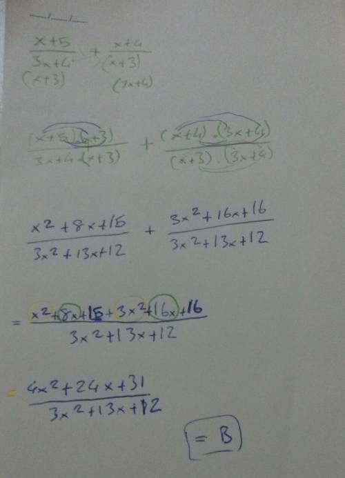 What is the simplified form of (x+5)/(3x+4) + (x+4)/(x+3) a. (2x+9)/(4x+7) b. (4x^2+24x+31)/(3x^2+13