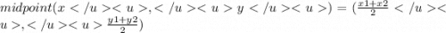 midpoint(x,y) =  (\frac{x1 + x2}{2} , \frac{y1 + y2}{2} )