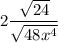 \displaystyle 2\frac{\sqrt{24}}{\sqrt{48x^4}}