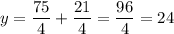 \displaystyle y=\frac{75}{4}+\frac{21}{4}=\frac{96}{4}=24