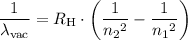 \displaystyle \frac{1}{\lambda_\text{vac}} = R_\text{H} \cdot \left(\frac{1}{{n_2}^2}} -\frac{1}{{n_1}^2}\right)