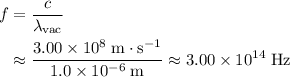 \begin{aligned} f &= \frac{c}{\lambda_\text{vac}} \\ &\approx \frac{3.00\times 10^{8}\; \rm m\cdot s^{-1}}{1.0\times 10^{-6}\; \rm m} \approx 3.00 \times 10^{14}\; \rm Hz\end{aligned}