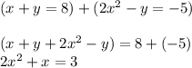 ( x + y = 8 ) + ( 2x^{2}  - y = -5 )\\\\(x + y + 2x^{2}  - y ) = 8 + (-5)\\2x^{2} + x = 3