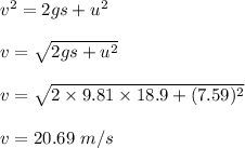 v^2=2gs+u^2\\\\v=\sqrt{2gs+u^2} \\\\v=\sqrt{2\times 9.81\times 18.9+(7.59)^2} \\\\v=20.69\ m/s