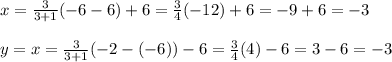 x=\frac{3}{3+1}(-6-6)+6=\frac{3}{4}(-12)+6=-9+6=-3\\ \\y=x=\frac{3}{3+1}(-2-(-6))-6=\frac{3}{4}(4)-6=3-6=-3