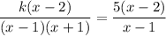 \dfrac{k(x-2)}{(x-1)(x+1)}=\dfrac{5(x-2)}{x-1}
