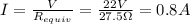 I =\frac{V}{R_{equiv} } =\frac{22 V}{27.5 \Omega} = 0.8 A