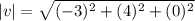 |v| =  \sqrt{ (-3)^2 +  (4)^2 + (0)^2}