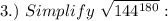 3.)~Simplify~\sqrt{144^{180}}: