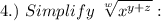 4.)~Simplify~ \sqrt[w]{x^{y+z}}:
