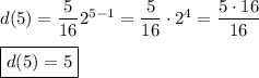 d(5)=\dfrac{5}{16}2^{5-1}=\dfrac{5}{16}\cdot2^4=\dfrac{5\cdot16}{16}\\\\\boxed{d(5)=5}