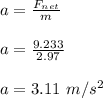 a = \frac{F_{net}}{m}\\\\a = \frac{9.233}{2.97}\\\\a = 3.11 \ m/s^2