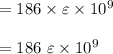 = 186 \times \varepsilon \times 10^9\\\\= 186 \ \varepsilon \times 10^9