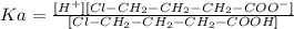 Ka=\frac{[H^+][Cl-CH_2-CH_2-CH_2-COO^-]}{[Cl-CH_2-CH_2-CH_2-COOH]}