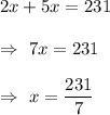 2x+5x= 231\\\\\Rightarrow\ 7x = 231\\\\\Rightarrow\ x=\dfrac{231}{7}