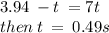 3.94 \:  - t  \:  = 7t \\  \: then \: t \:  =  \: 0.49s