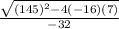 \frac{\sqrt{(145)^2-4(-16)(7)} }{-32}