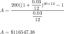 A=\dfrac{200((1+\dfrac{0.03}{12})^{30\times 12}-1}{\dfrac{0.03}{12}}\\\\\\A=\$116547.38
