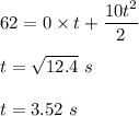 62=0\times t+\dfrac{10t^2}{2}\\\\t=\sqrt{12.4}\ s\\\\t = 3.52\ s
