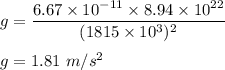 g=\dfrac{6.67\times 10^{-11}\times 8.94\times 10^{22}}{(1815\times 10^3)^2}\\\\g=1.81\ m/s^2