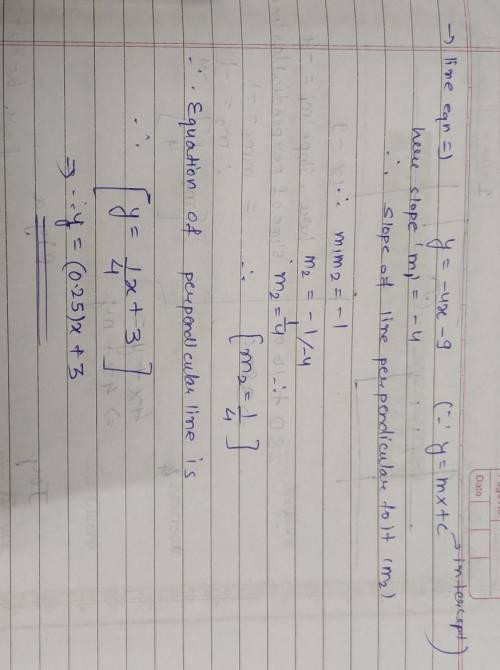 write the equation of the line that is perpendicular to the graph of y= - 4×- 9,and whose y-intercep
