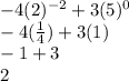-4(2)^{-2}  + 3(5)^0\\ -4(\frac{1}{4} ) + 3(1)\\-1 + 3\\ 2