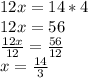 12x=14*4\\12x=56\\\frac{12x}{12} =\frac{56}{12}\\x=\frac{14}{3}