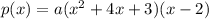 p(x) = a(x^2 + 4x + 3)(x - 2)