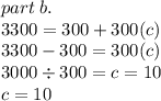 part \: b. \\ 3300 = 300+300(c)   \\ 3300 - 300 =300(c)  \\ 3000 \div 300 = c = 10  \\ c = 10