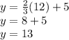 y=\frac{2}{3} (12)+ 5\\y=8+5\\y=13