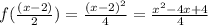f(\frac{(x-2)}{2}) = \frac{(x - 2)^2}{4} = \frac{x^2 - 4x + 4}{4}