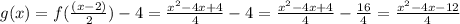 g(x) = f(\frac{(x-2)}{2}) - 4 = \frac{x^2 - 4x + 4}{4} - 4 = \frac{x^2 - 4x + 4}{4} - \frac{16}{4} = \frac{x^2 - 4x - 12}{4}