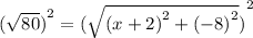 { (\sqrt{80}) }^{2}  = ( { \sqrt{( {x + 2)}^{2} + ( { - 8)}^{2}  }  )}^{2}