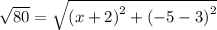 \sqrt{80}  =  \sqrt{ {(x + 2)}^{2}  +  {( - 5 - 3)}^{2}  }