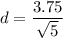 d=\dfrac{3.75}{\sqrt{5}}