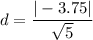 d=\dfrac{|-3.75|}{\sqrt{5}}