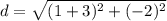 d = \sqrt{(1+3)^2+(-2)^2}