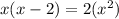 x(x-2) = 2({x}^2)